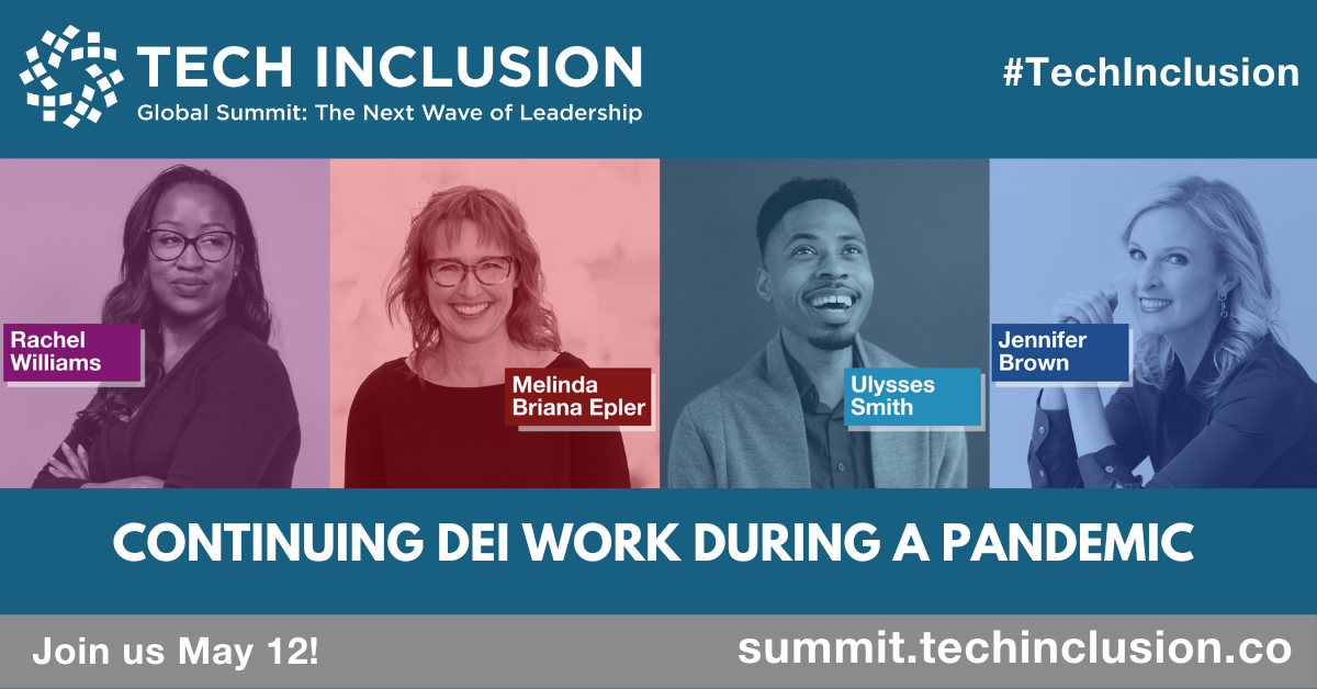 "Continuing DEI Work During a Pandemic" Image Description: Headshots of Rachel Williams, Melinda Briana Epler, Ulysses Smith, and Jennifer Brown with colored overlay. Tech Inclusion Global Summit. Text: "Join us May 12, summit.techinclusion.co, #TechInclusion"